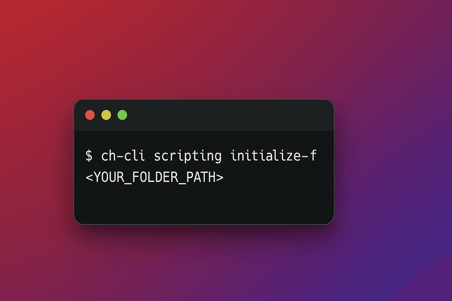 Terminal window displaying the command: $ ch-cli scripting initialize -f <YOUR_FOLDER_PATH>, on a gradient red-to-purple background.